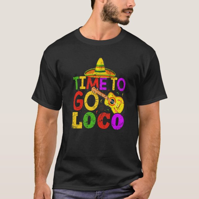 Cinco De Mayo Mexican Time To Go Loco T-Shirt (Front)