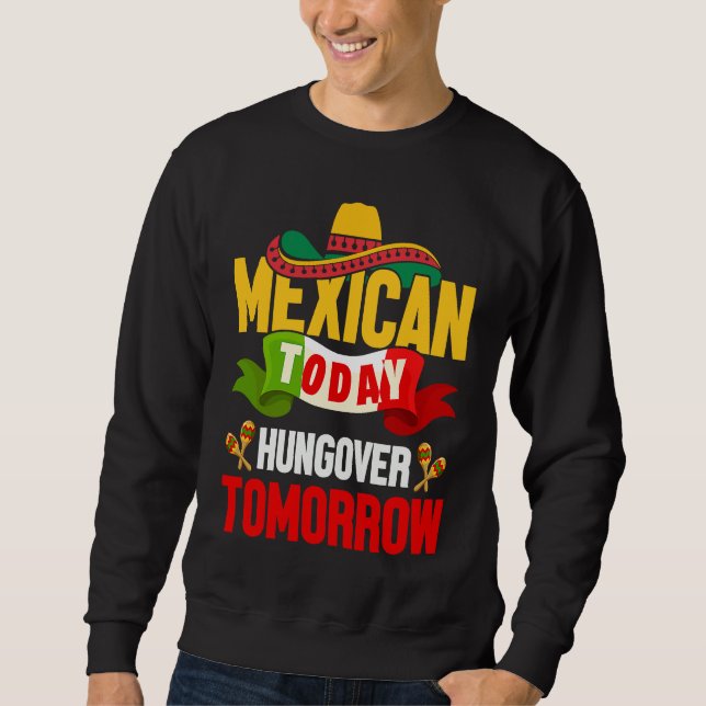 Cinco de Mayo mexican today hungover tomorrow fies Sweatshirt (Front)