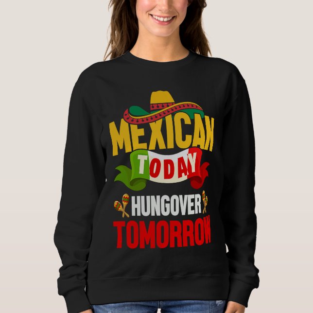 Cinco de Mayo mexican today hungover tomorrow fies Sweatshirt (Front)