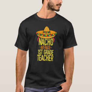 Cinco De Mayo Nacho Average 1st Grade Teacher Mexi T-Shirt