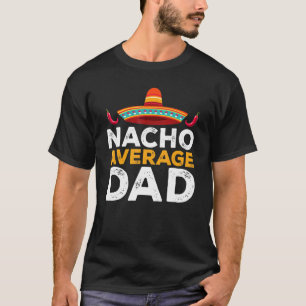 Cinco De Mayo Nacho Average Dad Father Mexican Fie T-Shirt