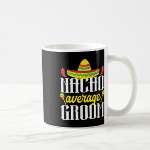 Cinco De Mayo Nacho Average Groom Mexican Bachelor Coffee Mug
