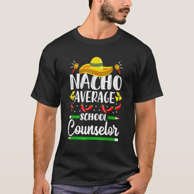 Cinco De Mayo Nacho Average School Counselor Funny T-Shirt (Front)