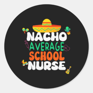 Cinco De Mayo Nacho Average School Nurse Fiesta Classic Round Sticker