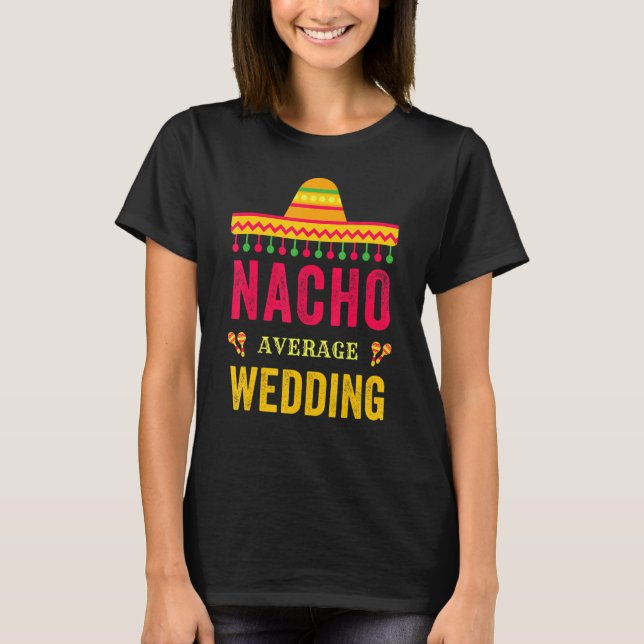Cinco De Mayo Nacho Average Wedding Mexican Fiesta T-Shirt (Front)