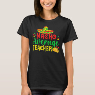 Cinco De Mayo Nacho Everage Teacher Men Women Teac T-Shirt
