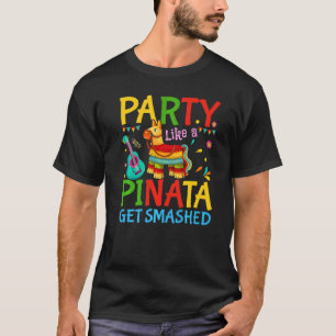 Cinco De Mayo Party Like A Pinata Get Smashed Mexi T-Shirt