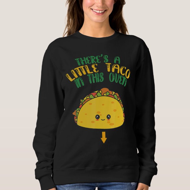 Cinco De Mayo Pregnancy Theres Taco In This Oven B Sweatshirt (Front)