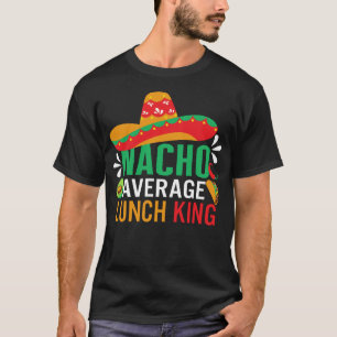 Cinco De Mayo Shirt, Nacho Average Lunch King T-Shirt