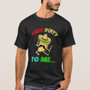 Cinco De Mayo Taco Dirty To Me Fiesta Party T-Shirt