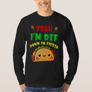 Cinco De Mayo Yeah I'm Dtf Down To Fiesta T-Shirt