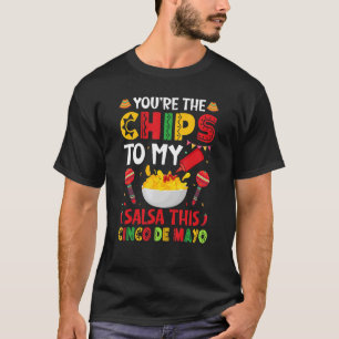 Cinco De Mayo You're the Chips to My Salsa Mexican T-Shirt
