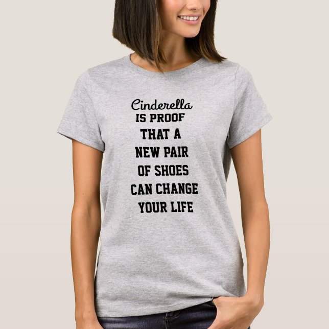 Cinderella Is Proof That A New Pair Of Shoes Can.. T-Shirt (Front)