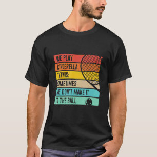 Cinderella Tennis Don't Make It To The Ball  Quote T-Shirt