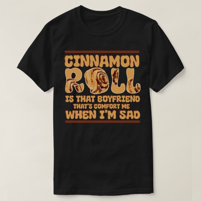 Cinnamon Roll Is That Boyfriend That Comforts Me W T-Shirt (Design Front)
