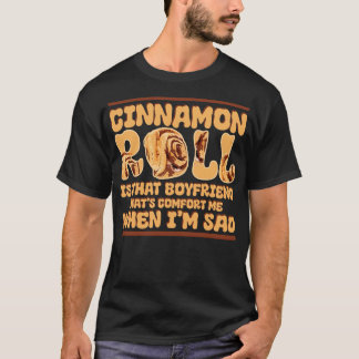 Cinnamon Roll Is That Boyfriend That Comforts Me W T-Shirt