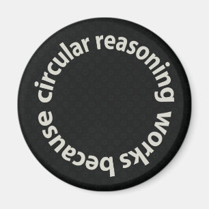 Circular Reasoning Works Because Magnets