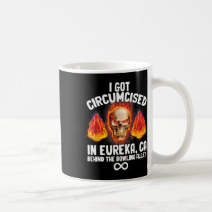 Circumcised Bowling I Got Circumcised In Eureka Ca Coffee Mug
