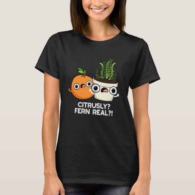Citrusly Fern Real Funny Citrus Plant Pun Dark BG T-Shirt (Front)