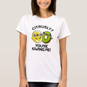 Citrusly You're Kiwiing Me Funny Fruit Pun  T-Shirt