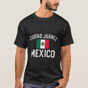 Ciudad Juarez Mexico Gift Ciudad Juarez Mexico T-Shirt