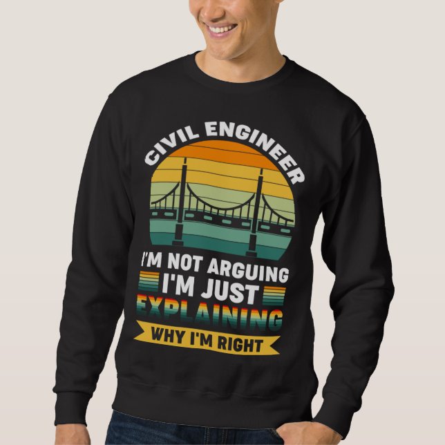 Civil Engineer I m not Arguing I m just why I m ri Sweatshirt (Front)