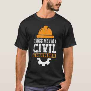 Civil Engineer Truss Me I m A Civil Engineer Engin T-Shirt