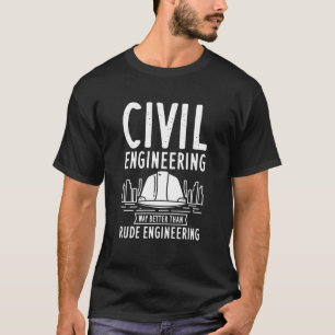 Civil Engineering Way Better Than Rude Engineering T-Shirt