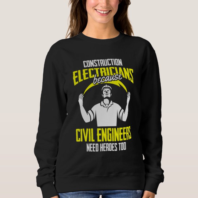 Civil Engineers Need Heroes   Construction Electri Sweatshirt (Front)