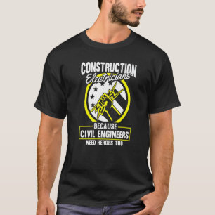 Civil Engineers Need Heroes Too  Construction Elec T-Shirt