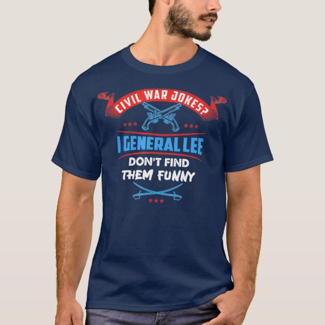 Civil War Jokes  I General Lee Dont Find Them T-Shirt (Front)
