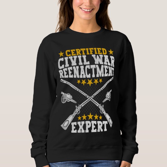 Civil War Reenactment Expert  American Civil War R Sweatshirt (Front)