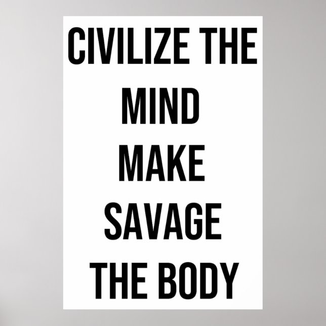 Civilise the mind, Make Savage The Body Poster (Front)