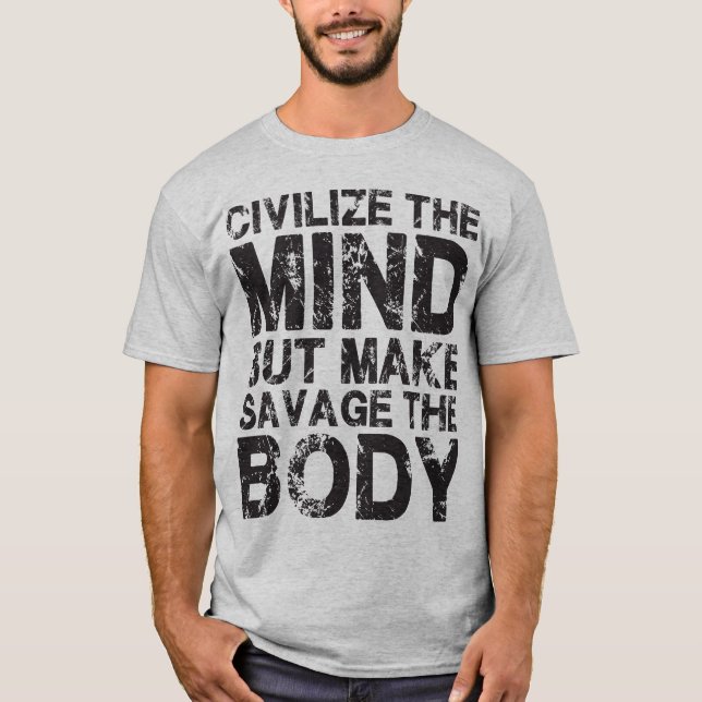 Civilise The Mind, Make Savage The Body T-Shirt (Front)