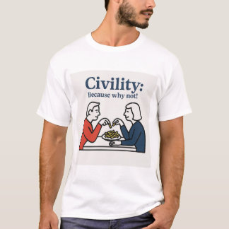 Civility: Because why not! T-shirt