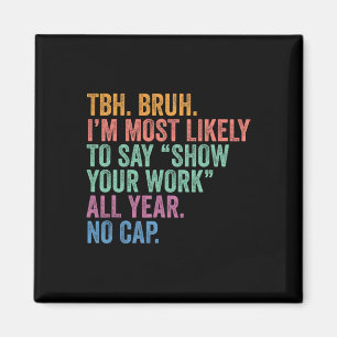 Ck To School Bruh Most Likely To Say Show Your Wor Magnet