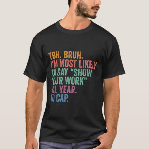 Ck To School Bruh Most Likely To Say Show Your Wor T-Shirt