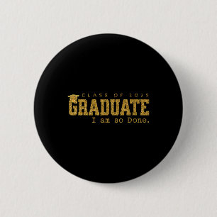 Cl Of 2025 Graduate I Am So Done Funny Graduation 6 Cm Round Badge