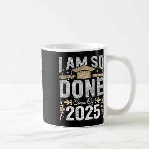 Cl Of 2025 I Am So Done Graduation 2025 Senior 202 Coffee Mug