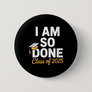 Cl Of 2025 I Am So Done Graduation For Him Her Sen 6 Cm Round Badge
