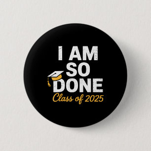Cl Of 2025 I Am So Done Graduation For Him Her Sen 6 Cm Round Badge