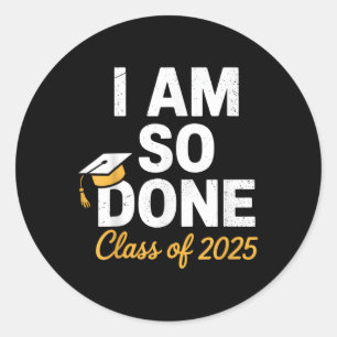 Cl Of 2025 I Am So Done Graduation For Him Her Sen Classic Round Sticker