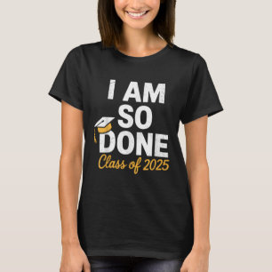 Cl Of 2025 I Am So Done Graduation For Him Her Sen T-Shirt