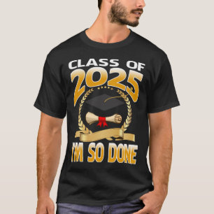 Cl Of 2025 I Am So Done Graduation For Him Her Sen T-Shirt