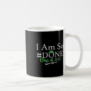 Cl Of 2025 I Am So Done Graduation For Him Her Wom Coffee Mug
