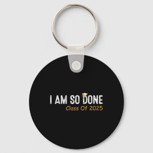 Cl Of 2025 I Am So Done Graduation For Him Her Wom Key Ring