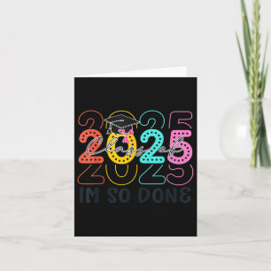 Cl Of 2025 I Am So Done Graduation Humour Card