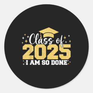 Cl Of 2025 I Am So Done Graduation Student Men Wom Classic Round Sticker