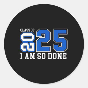 Cl Of 2025 I Am So Done Senior 2025 Graduation Men Classic Round Sticker