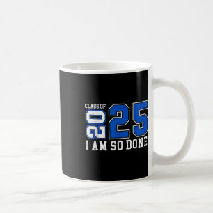 Cl Of 2025 I Am So Done Senior 2025 Graduation Men Coffee Mug